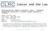 8/16/2015© Cancer Legal Resource Center 2011 1 Cancer and the Law Presented by: Monica Bryant, Esq., Midwest Regional Director, Cancer Legal Resource Center.