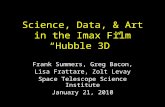 Science, Data, & Art in the Imax Film “Hubble 3D” Frank Summers, Greg Bacon, Lisa Frattare, Zolt Levay Space Telescope Science Institute January 21, 2010.