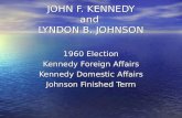 JOHN F. KENNEDY and LYNDON B. JOHNSON 1960 Election Kennedy Foreign Affairs Kennedy Domestic Affairs Johnson Finished Term.