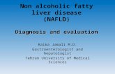 Diagnosis and evaluation Non alcoholic fatty liver disease (NAFLD) Diagnosis and evaluation Raika Jamali M.D. Gastroenterologist and hepatologist Tehran.