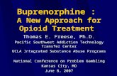 Buprenorphine : A New Approach for Opioid Treatment Thomas E. Freese, Ph.D. Pacific Southwest Addiction Technology Transfer Center UCLA Integrated Substance.