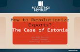 How to Revolutionize Exports? The Case of Estonia Anu-Mall Naarits General Manager Marketingi Instituut.