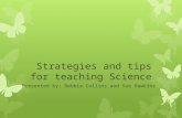 Strategies and tips for teaching Science Presented by: Debbie Collins and Sue Hawkins.
