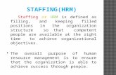 Staffing or HRM is defined as filling, and keeping filled positions in the organization structure so that competent people are available at the right time.