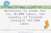 While the state of Minnesota is known for its 10,000 lakes, the country of Finland contains 187,888 lakes. .
