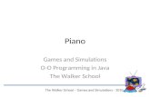 Piano Games and Simulations O-O Programming in Java The Walker School The Walker School – Games and Simulations - 2010.