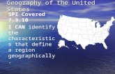 Geography of the United States SPI Covered 7.3.10 I CAN identify the characteristics that define a region geographically.