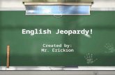 English Jeopardy! Created by: Mr. Erickson Created by: Mr. Erickson.