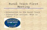 Rural Track First Meeting Orientation to the Rural Track Interactive session: What is “rural”? 1.