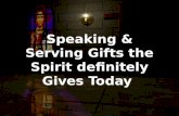 Speaking & Serving Gifts the Spirit definitely Gives Today.
