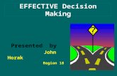 EFFECTIVE Decision Making Presented by John Horak John Horak Region 18 Region 18.