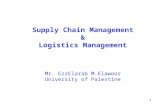 1 Supply Chain Management & Logistics Management Mr. EzzElarab M.Elawoor University of Palestine.
