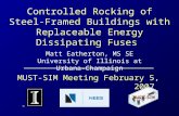 Controlled Rocking of Steel-Framed Buildings with Replaceable Energy Dissipating Fuses MUST-SIM Meeting February 5, 2007 Matt Eatherton, MS SE University.
