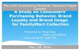 A Study on Consumers’ Purchasing Behavior, Brand Loyalty and Brand Image for FamilyMart Collection Presented by I-Ting Hung YE4B 1101100076 Instructed.