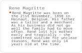 Rene Magritte René Magritte was born on the 21st November, 1898 in Hainaut, Belgium. His father was a tailor and a merchant. As his business did not go.
