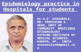 Epidemiology practice in Hospitals for students Dr.A.K.AVASARALA, MD; PROFESSOR & HEAD, DEPT OF COMMUNITY MEDICINE& EPIDEMIOLOGY FATHIMA INSTITUTE OF MEDICAL.