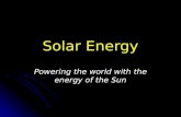 Solar Energy Powering the world with the energy of the Sun.