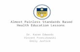 Almost Painless Standards Based Health Education Lessons Dr. Karen Edwards Vincent Fronczkowski Emily Justice.
