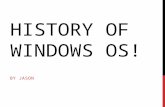 HISTORY OF WINDOWS OS! BY JASON. ORIGINS OF WINDOWS OS. Windows started with Windows 1.0 1982-1985. Windows 1 had “windows” you can click out of with.