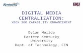 DIGITAL MEDIA CENTRALIZATION: XBOX 360 CAPABILITY ENHANCEMENT Dylan Merida Eastern Kentucky University Dept. of Technology, CEN.