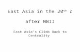East Asia in the 20 th c after WWII East Asia’s Climb Back to Centrality.