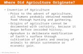 © 2014 Pearson Education, Inc. Where Did Agriculture Originate? Invention of Agriculture –Prior to the advent of agriculture, all humans probably obtained.