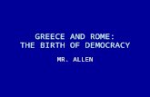 GREECE AND ROME: THE BIRTH OF DEMOCRACY MR. ALLEN.