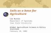 Soils as a base for Agriculture Lee Burras Department of Agronomy Iowa State University Global Agriculture Science & Policy Institute February 28, 2002.
