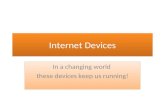 Internet Devices In a changing world these devices keep us running! In a changing world these devices keep us running!
