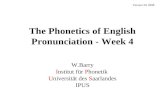 The Phonetics of English Pronunciation - Week 4 W.Barry Institut für Phonetik Universität des Saarlandes IPUS Version SS 2008.