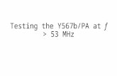 Testing the Y567b/PA at f > 53 MHz. Want to test at 76 MHz and 106 MHz Tan wants to first test at 76 MHz, may not matter if it works at 106 MHz, since.