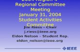 2004 Region 4 Regional Committee Meeting January 31, 2004 Student Activities Committee Jim Riess – Chair j.riess@ieee.org Eldon Nelson – Student Rep. eldon_nelson@ieee.org.
