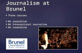  Three courses  MA Journalism  MA International Journalism  BA Journalism Journalism at Brunel.