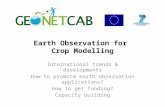 Earth Observation for Crop Modelling International trends & developments How to promote earth observation applications? How to get funding? Capacity building.