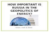 HOW IMPORTANT IS RUSSIA IN THE GEOPOLITICS OF ENERGY? Grace, Leah & Devki.