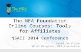 The NEA Foundation Online Courses: Tools for Affiliates NSAII 2014 Conference David Donaldson VP of Programs, NEA Foundation.