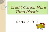 Credit Cards: More Than Plastic Credit Cards: More Than Plastic Module 8.1.