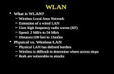 WLAN What is WLAN? –Wireless Local Area Network –Extension of a wired LAN –Uses high frequency radio waves (RF) –Speed: 2 MB/s to 54 Mb/s –Distance:100.