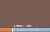 BANNER ADS Casey Jackman & Jon Tehero. Technology  Boring  Text Ads Ad Unit Ad Link  Image Gif, jpg, png  Annoying  Flash  Shockwave  JavaScript.