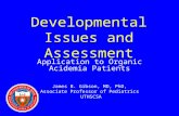 Developmental Issues and Assessment Application to Organic Acidemia Patients James B. Gibson, MD, PhD, Associate Professor of Pediatrics UTHSCSA.