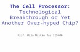 The Cell Processor: Technological Breakthrough or Yet Another Over-hyped Chip? Prof. Milo Martin for CIS700.