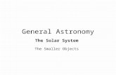 General Astronomy The Solar System The Smaller Objects.
