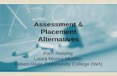 Pam Reising Laura Moore-Mueller Green River Community College (WA) Assessment & Placement Alternatives.
