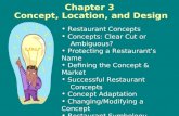 Chapter 3 Concept, Location, and Design Restaurant Concepts Concepts: Clear Cut or Ambiguous? Protecting a Restaurant’s Name Defining the Concept & Market.