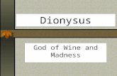 Dionysus God of Wine and Madness. Birth of Dionysus Dionysus is the only god to have a human mother. Semele was the daughter of Cadmus, king of Thebes.