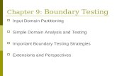 Chapter 9: Boundary Testing  Input Domain Partitioning  Simple Domain Analysis and Testing  Important Boundary Testing Strategies  Extensions and Perspectives.