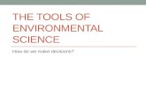 THE TOOLS OF ENVIRONMENTAL SCIENCE How do we make decisions?