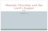 LESSON 29 Maundy Thursday and the Lord’s Supper. Read Matthew 26:17-29 When did the institution (establishment) of the Lord’s Supper take place? (17)