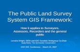 The Public Land Survey System GIS Framework: How it applies to Surveyors, Assessors, Recorders and the general public Lorraine Wright, IDEM and IGIC Geodetic.