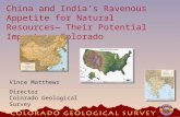 China and India’s Ravenous Appetite for Natural Resources ― Their Potential Impact on Colorado Vince Matthews Director Colorado Geological Survey.